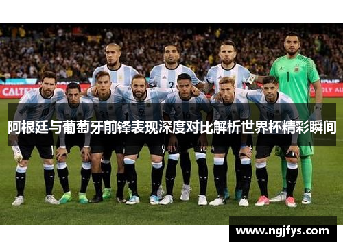 阿根廷与葡萄牙前锋表现深度对比解析世界杯精彩瞬间