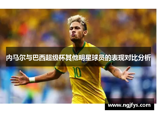 内马尔与巴西超级杯其他明星球员的表现对比分析
