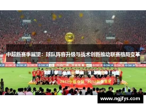 中超新赛季展望：球队阵容升级与战术创新推动联赛格局变革