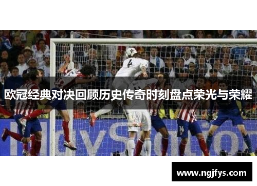 欧冠经典对决回顾历史传奇时刻盘点荣光与荣耀