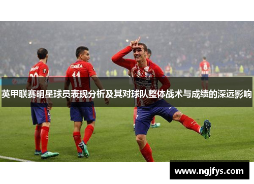 英甲联赛明星球员表现分析及其对球队整体战术与成绩的深远影响