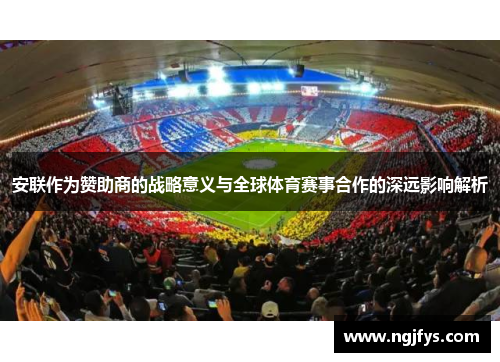 安联作为赞助商的战略意义与全球体育赛事合作的深远影响解析 安联作为赞助商的战略意义与全球体育赛事合作的深远影响解析